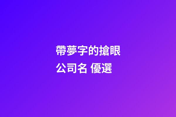 帶夢字的搶眼公司名 優選-第1張-公司起名-玄機派